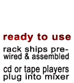 Ready to use - rack shipps pre-wired and assembled, cd or tape players plug into mixer